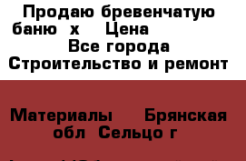 Продаю бревенчатую баню 8х4 › Цена ­ 100 000 - Все города Строительство и ремонт » Материалы   . Брянская обл.,Сельцо г.